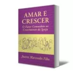AMAR E CRESCER - O FATOR COMUNHÃO NO CRESCIMENTO DA IGREJA